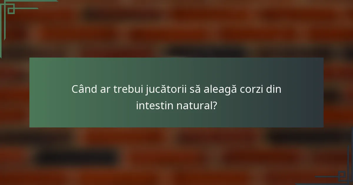 Când ar trebui jucătorii să aleagă corzi din intestin natural?