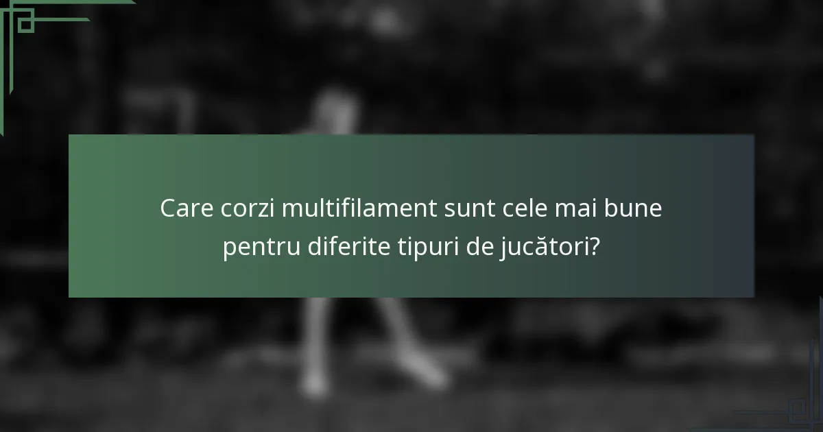Care corzi multifilament sunt cele mai bune pentru diferite tipuri de jucători?