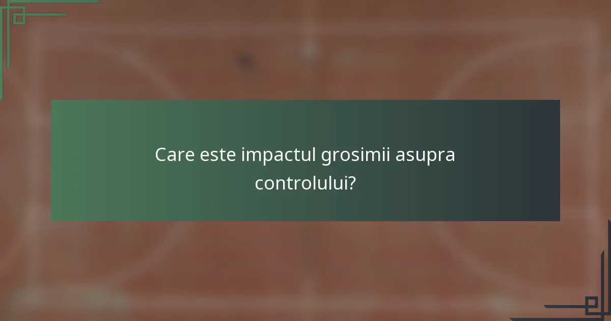 Care este impactul grosimii asupra controlului?