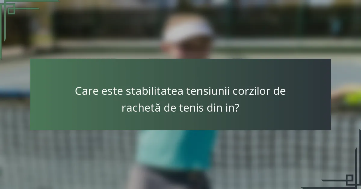 Care este stabilitatea tensiunii corzilor de rachetă de tenis din in?