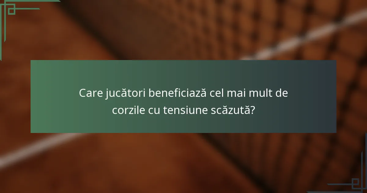 Care jucători beneficiază cel mai mult de corzile cu tensiune scăzută?