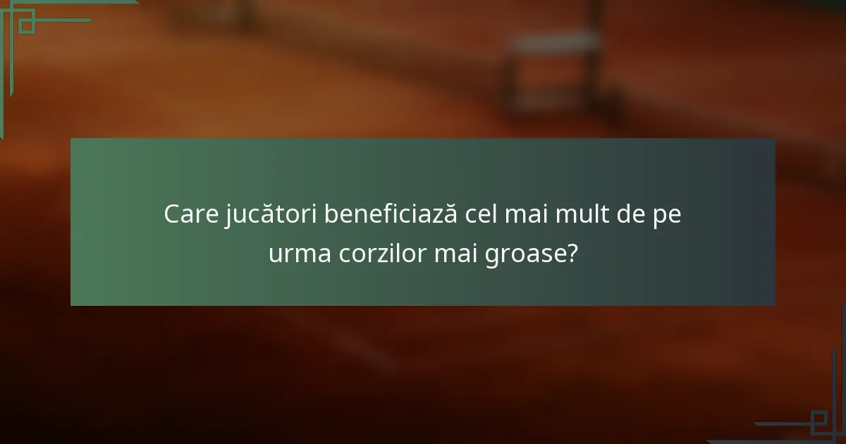 Care jucători beneficiază cel mai mult de pe urma corzilor mai groase?