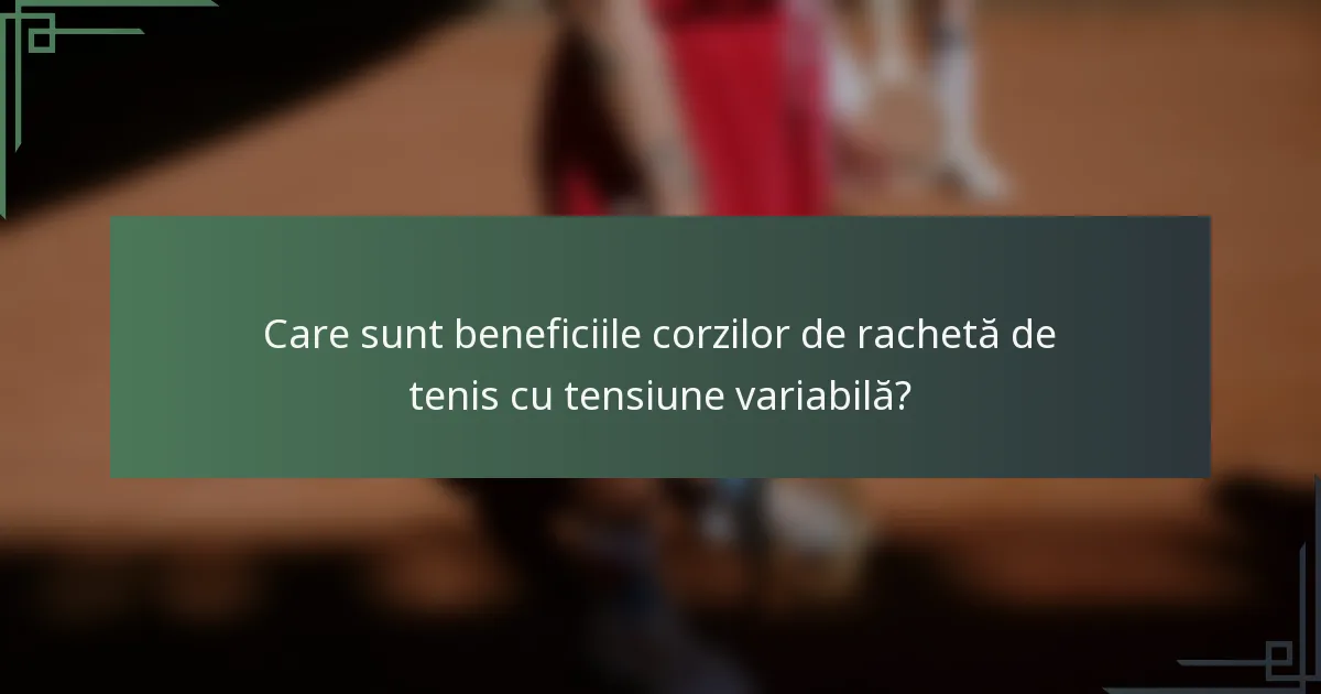 Care sunt beneficiile corzilor de rachetă de tenis cu tensiune variabilă?