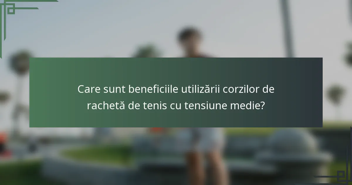 Care sunt beneficiile utilizării corzilor de rachetă de tenis cu tensiune medie?