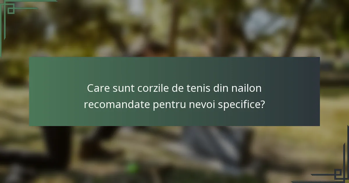Care sunt corzile de tenis din nailon recomandate pentru nevoi specifice?