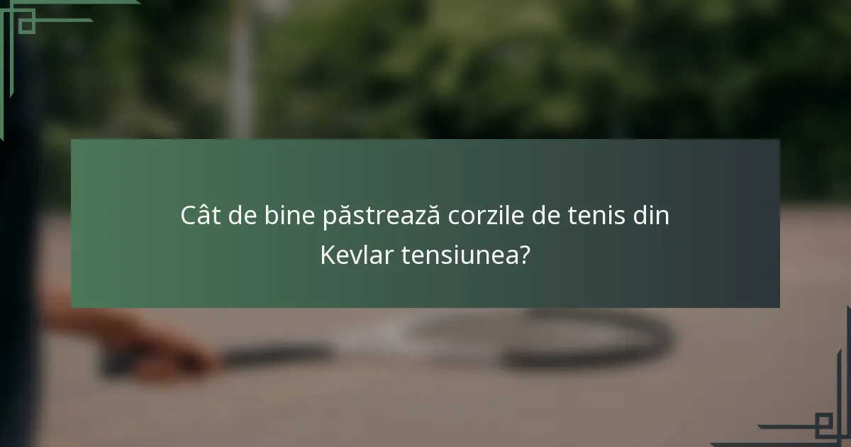 Cât de bine păstrează corzile de tenis din Kevlar tensiunea?