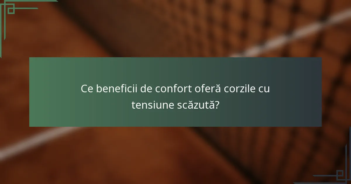Ce beneficii de confort oferă corzile cu tensiune scăzută?