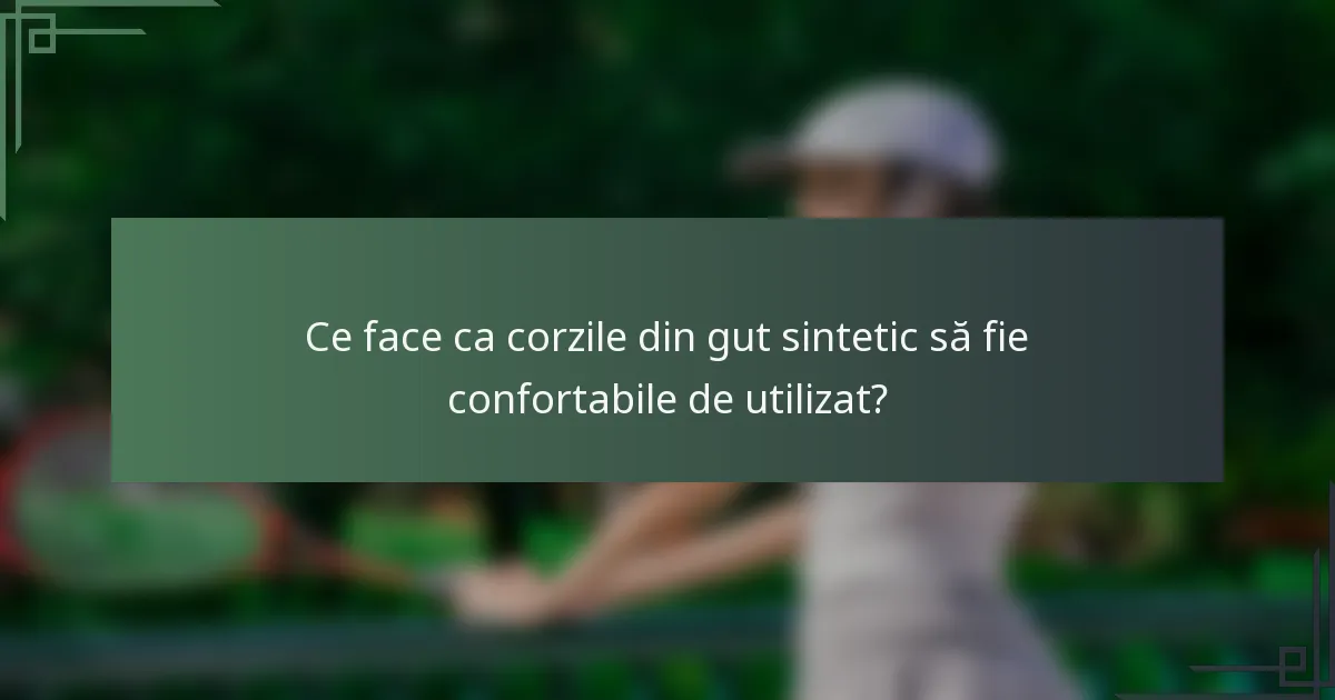 Ce face ca corzile din gut sintetic să fie confortabile de utilizat?
