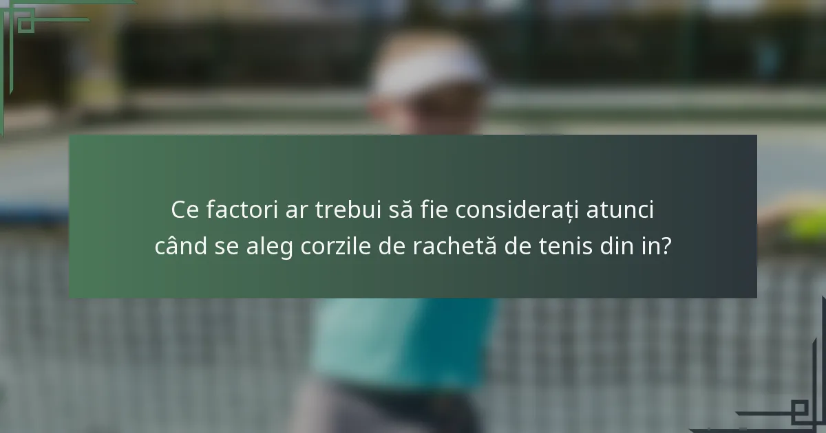 Ce factori ar trebui să fie considerați atunci când se aleg corzile de rachetă de tenis din in?