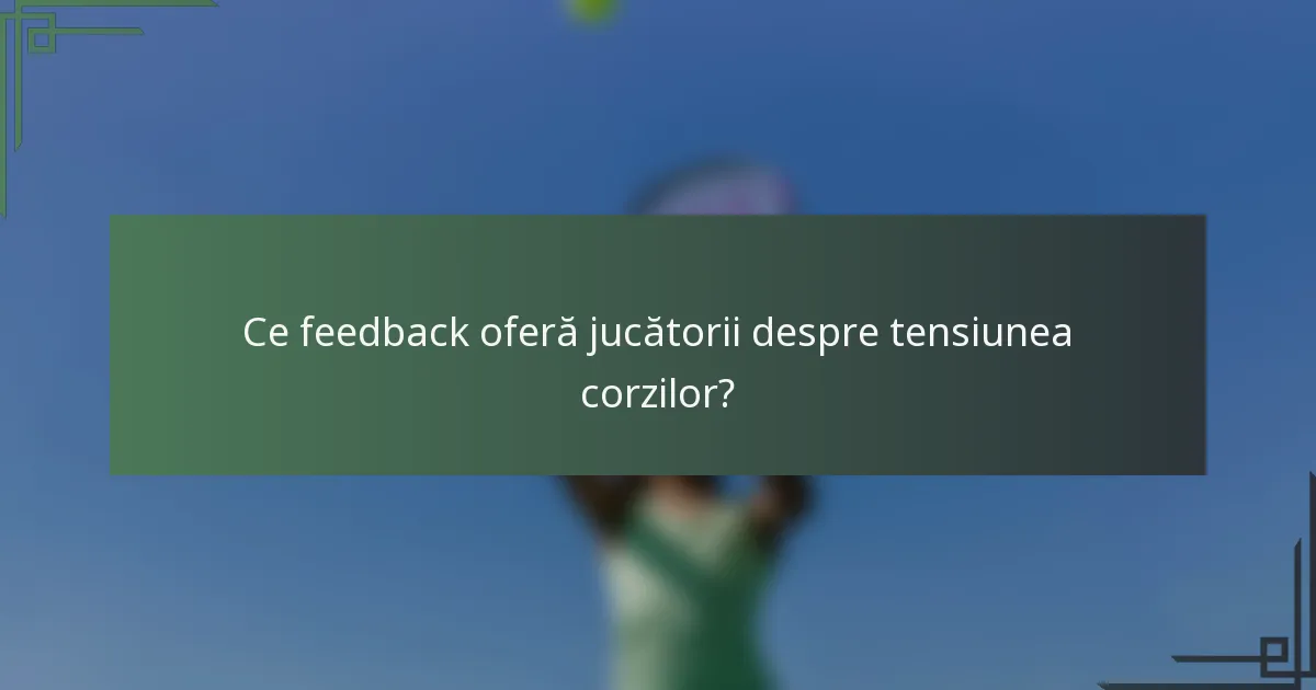 Ce feedback oferă jucătorii despre tensiunea corzilor?