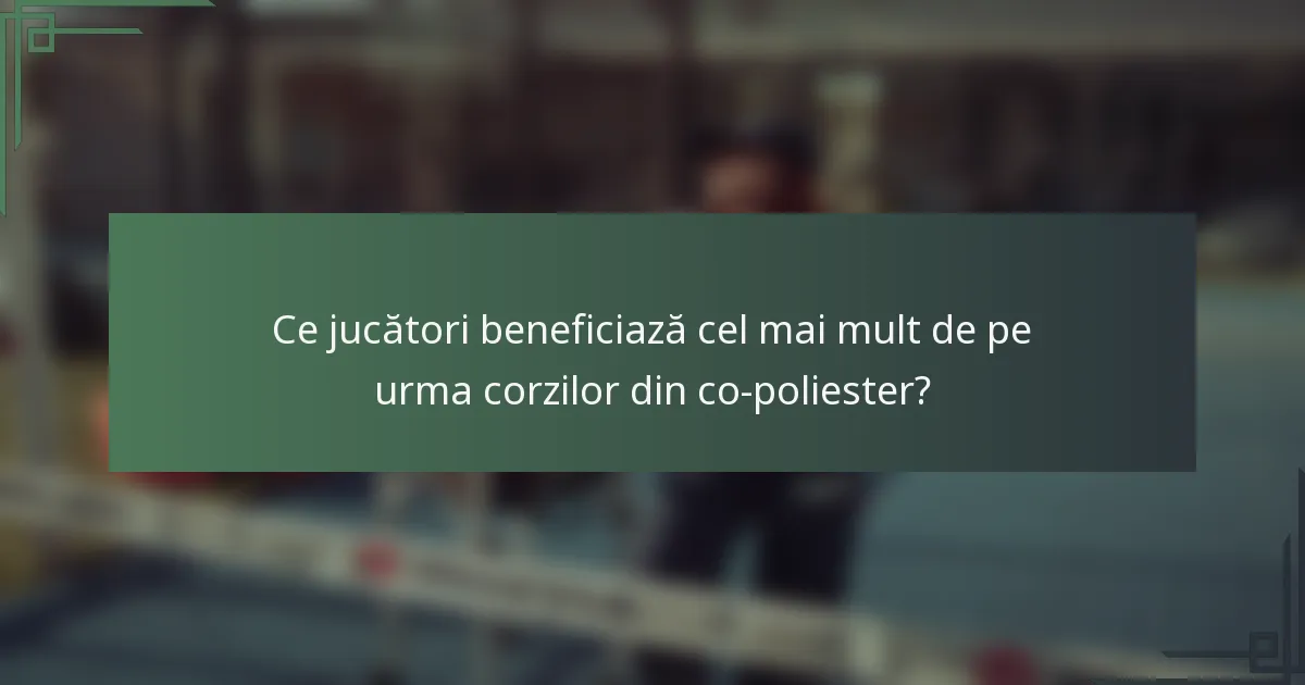 Ce jucători beneficiază cel mai mult de pe urma corzilor din co-poliester?