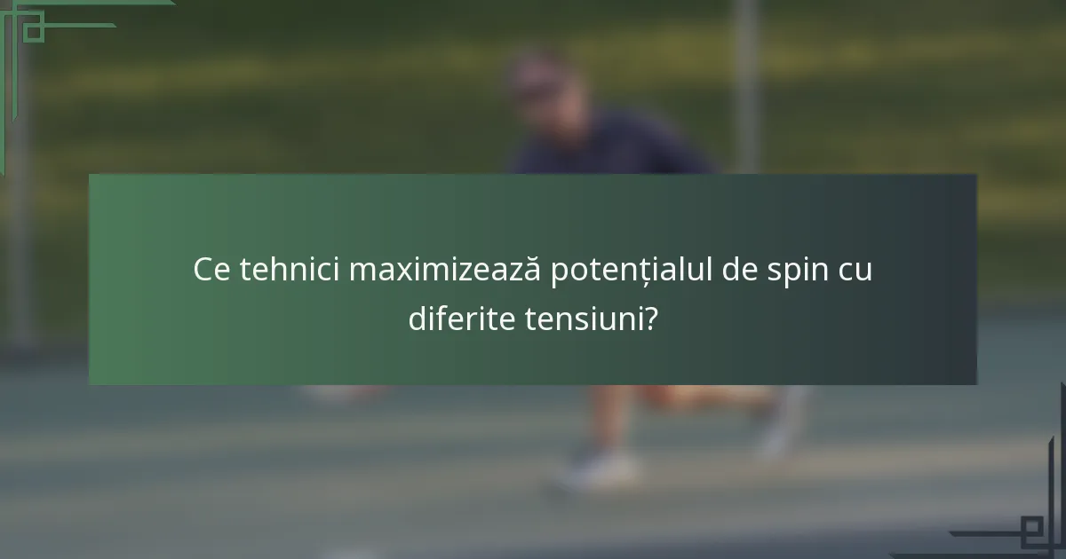 Ce tehnici maximizează potențialul de spin cu diferite tensiuni?