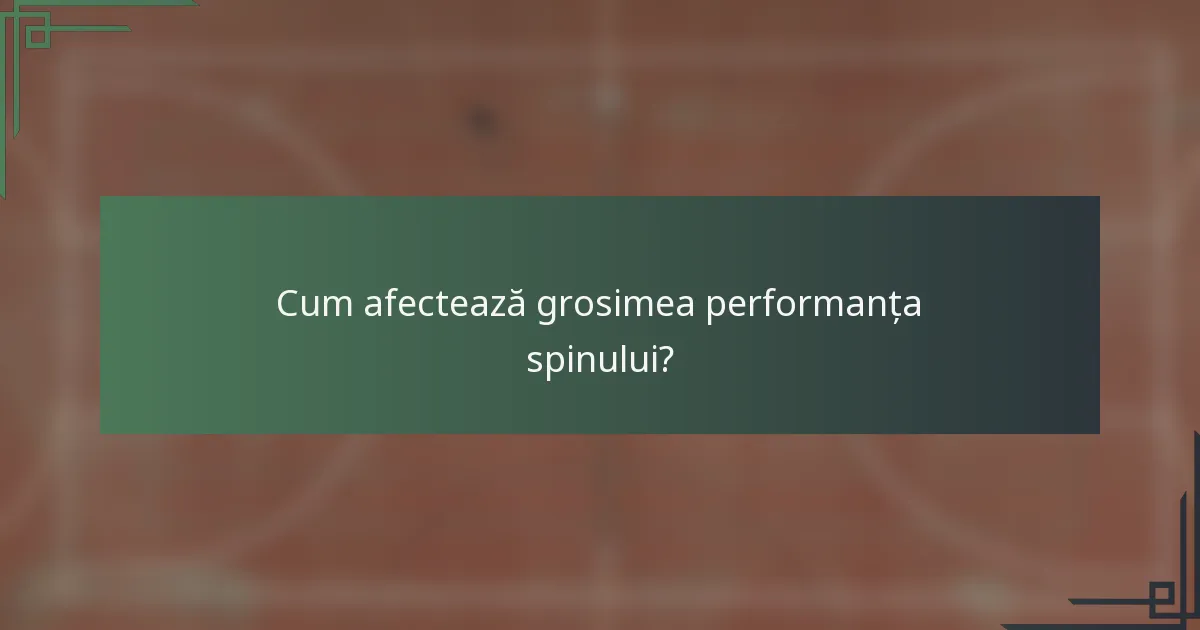 Cum afectează grosimea performanța spinului?
