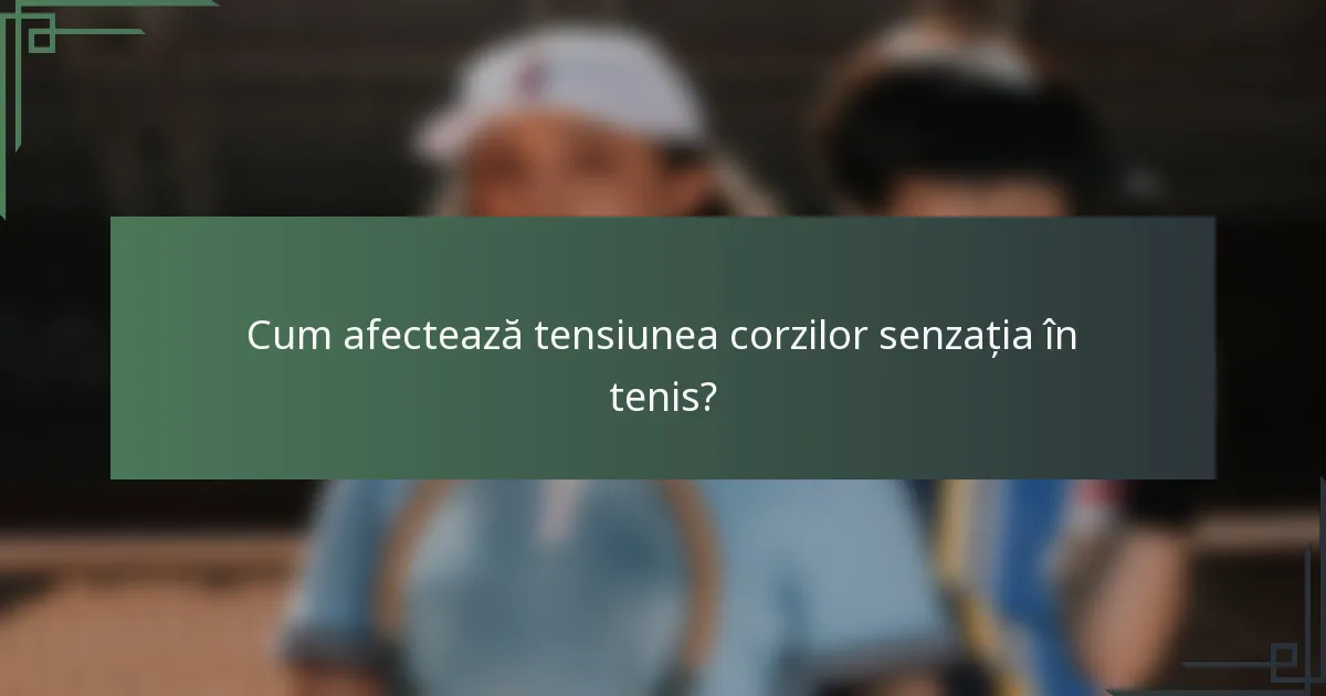 Cum afectează tensiunea corzilor senzația în tenis?