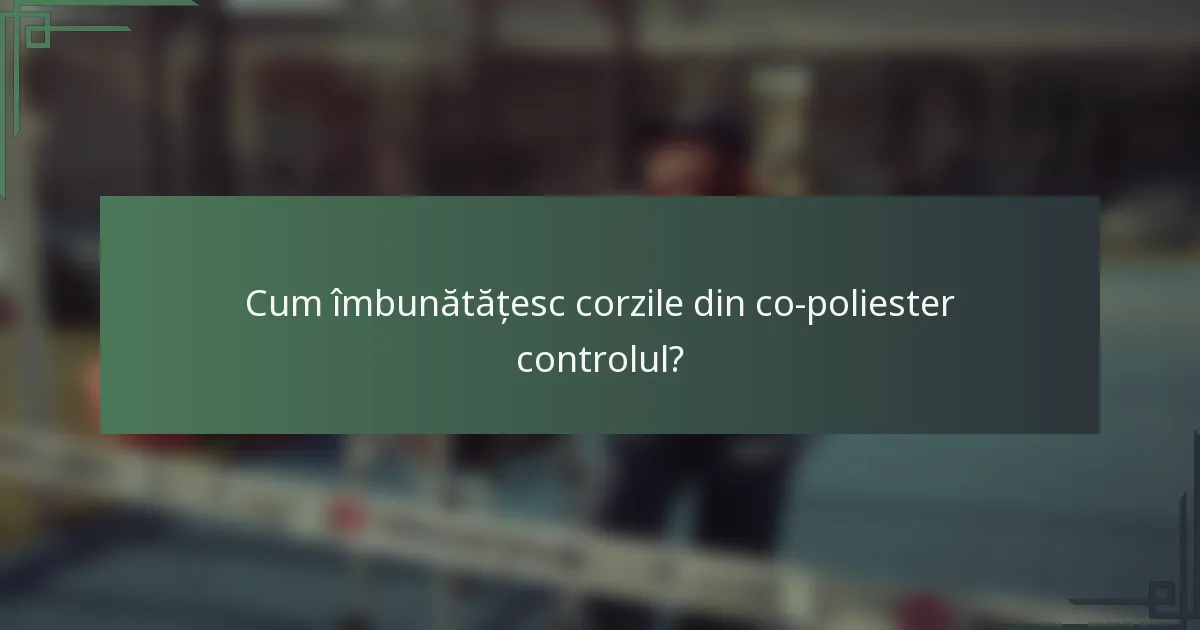 Cum îmbunătățesc corzile din co-poliester controlul?