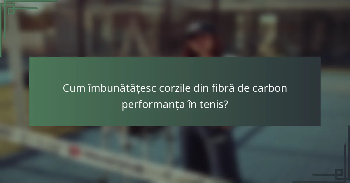 Cum îmbunătățesc corzile din fibră de carbon performanța în tenis?