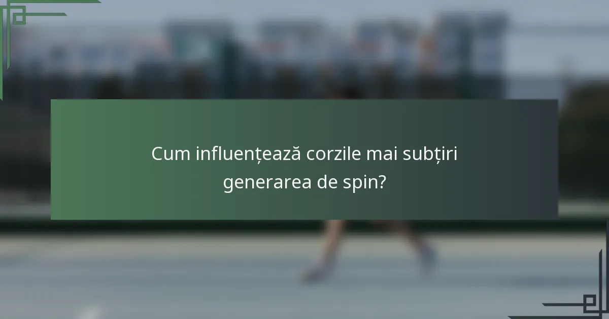 Cum influențează corzile mai subțiri generarea de spin?