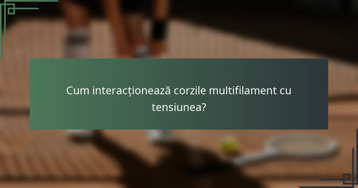 Cum interacționează corzile multifilament cu tensiunea?
