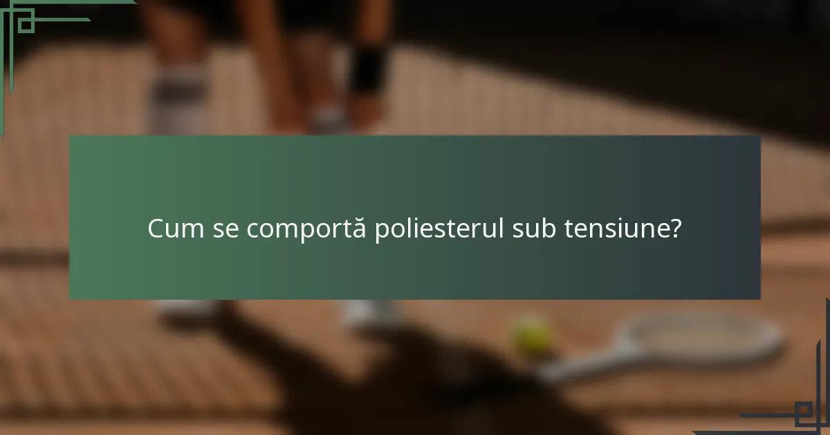 Cum se comportă poliesterul sub tensiune?