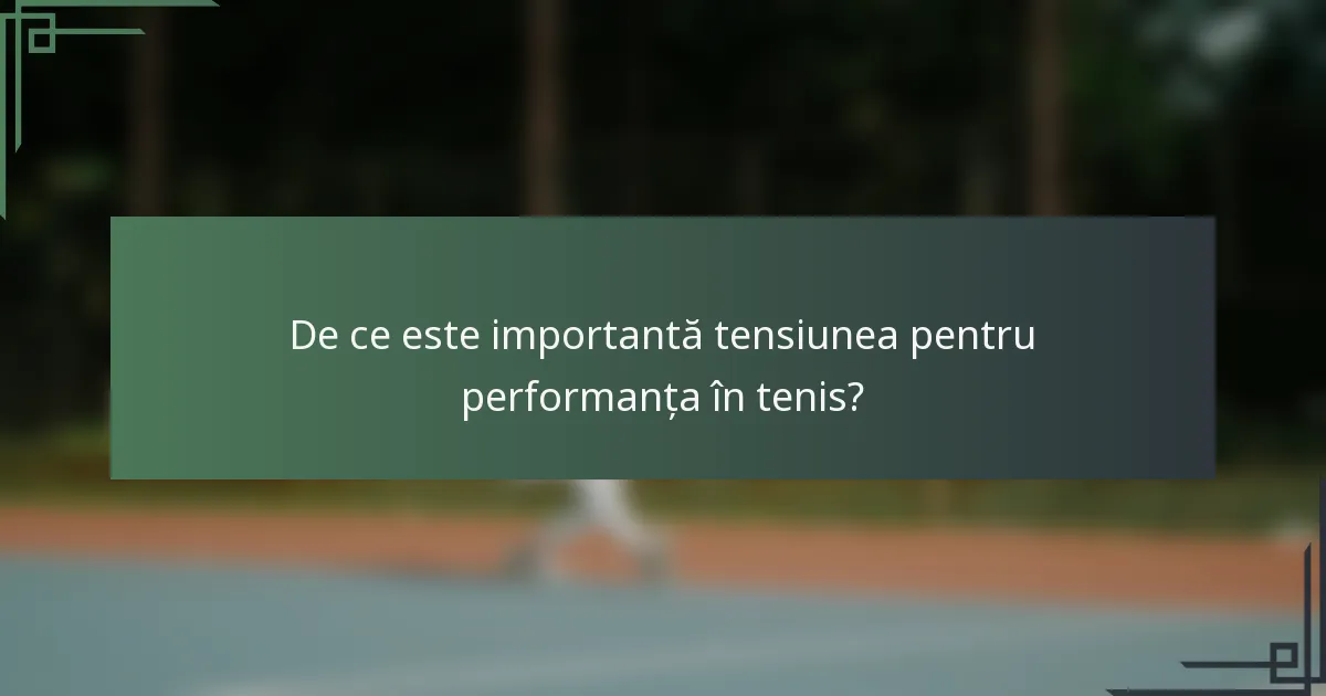 De ce este importantă tensiunea pentru performanța în tenis?
