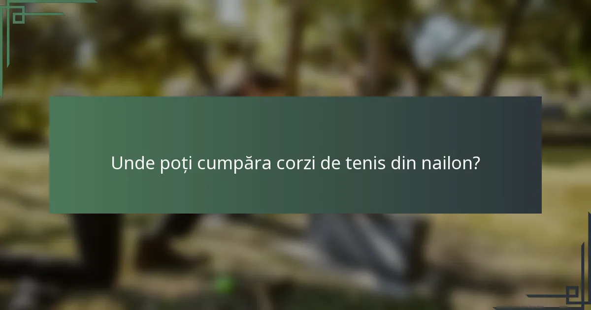 Unde poți cumpăra corzi de tenis din nailon?